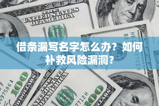 武汉借条漏写名字怎么办？如何补救风险漏洞？