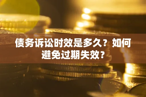 武汉债务诉讼时效是多久？如何避免过期失效？