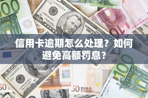 武汉信用卡逾期怎么处理？如何避免高额罚息？