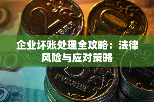 武汉企业坏账处理全攻略：法律风险与应对策略
