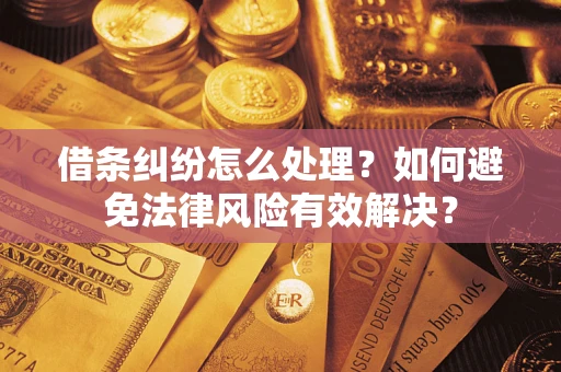 武汉借条纠纷怎么处理？如何避免法律风险有效解决？