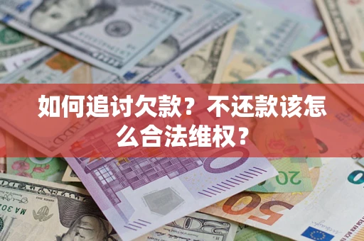 武汉如何追讨欠款？不还款该怎么合法维权？