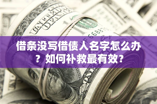 武汉借条没写借债人名字怎么办？如何补救最有效？