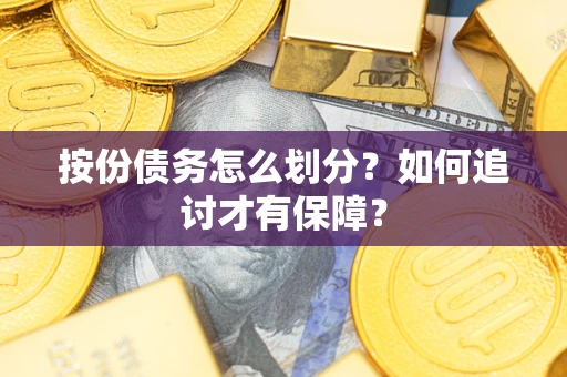武汉按份债务怎么划分？如何追讨才有保障？