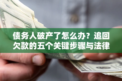 武汉债务人破产了怎么办？追回欠款的五个关键步骤与法律策略
