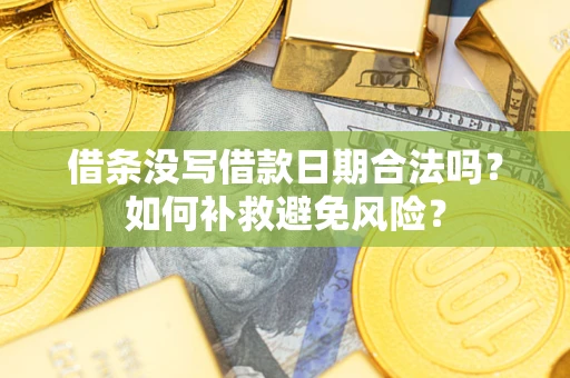 武汉借条没写借款日期合法吗？如何补救避免风险？