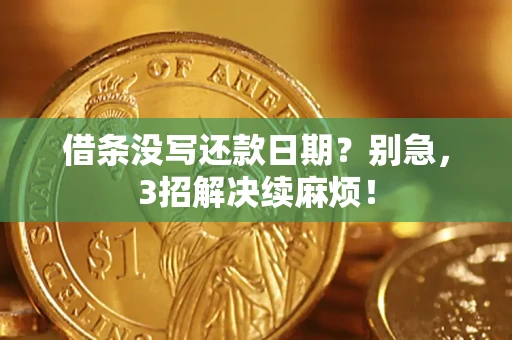 武汉借条没写还款日期？别急，3招解决续麻烦！