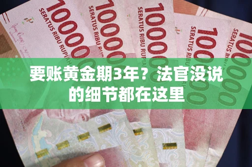 武汉要账黄金期3年？法官没说的细节都在这里