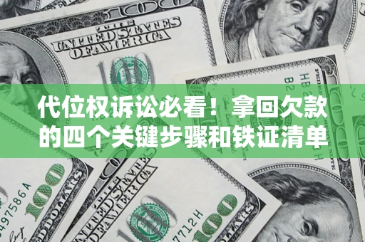 武汉代位权诉讼必看！拿回欠款的四个关键步骤和铁证清单