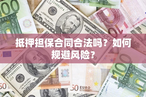 武汉抵押担保合同合法吗？如何规避风险？