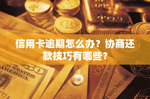 武汉信用卡逾期怎么办？协商还款技巧有哪些？
