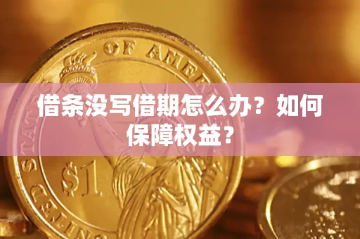 武汉借条没写借期怎么办？如何保障权益？