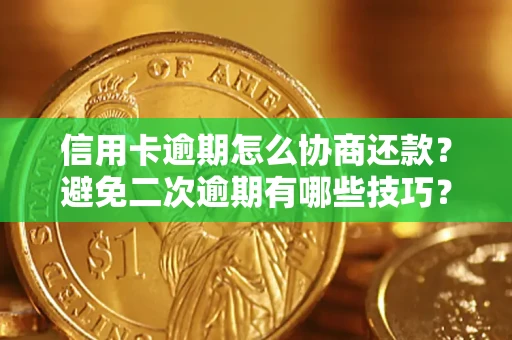 武汉信用卡逾期怎么协商还款？避免二次逾期有哪些技巧？