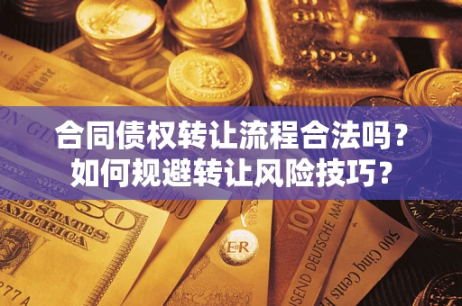 武汉合同债权转让流程合法吗？如何规避转让风险技巧？