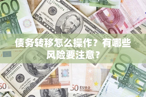 武汉债务转移怎么操作？有哪些风险要注意？