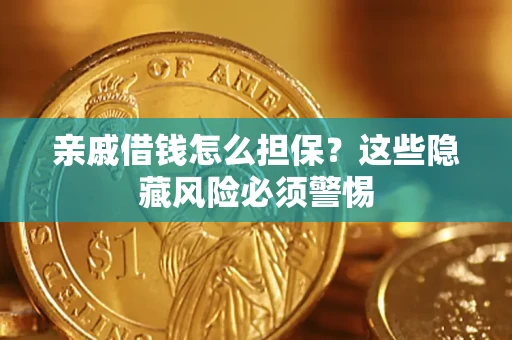 武汉亲戚借钱怎么担保？这些隐藏风险必须警惕
