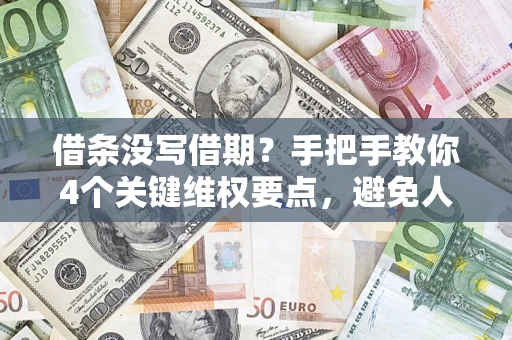 武汉借条没写借期？手把手教你4个关键维权要点，避免人财两空