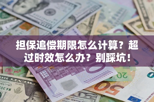 武汉担保追偿期限怎么计算？超过时效怎么办？别踩坑！