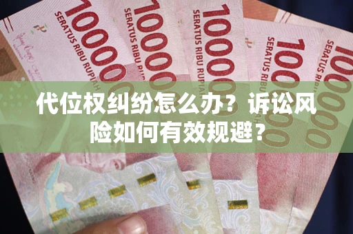 武汉代位权纠纷怎么办？诉讼风险如何有效规避？