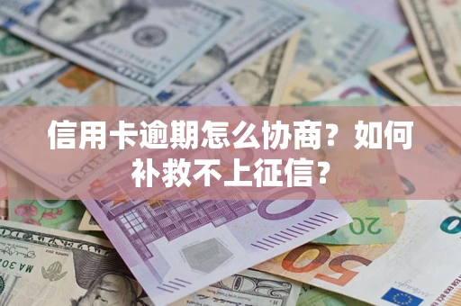 武汉信用卡逾期怎么协商？如何补救不上征信？