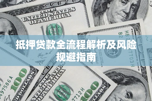 武汉抵押贷款全流程解析及风险规避指南