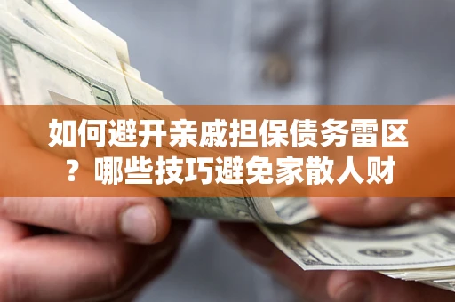 武汉如何避开亲戚担保债务雷区？哪些技巧避免家散人财
