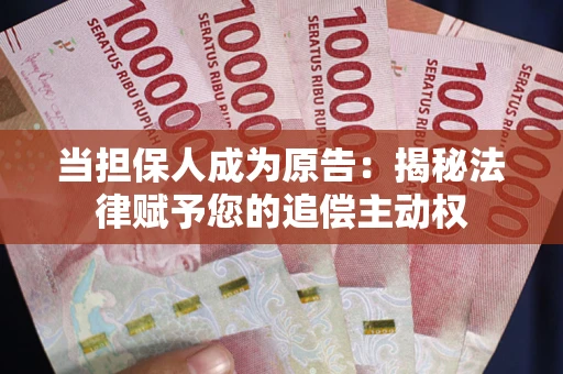 武汉当担保人成为原告:揭秘法律赋予您的追偿主动权 武汉当担保人成为原告:揭秘法律赋予您的追偿主动权