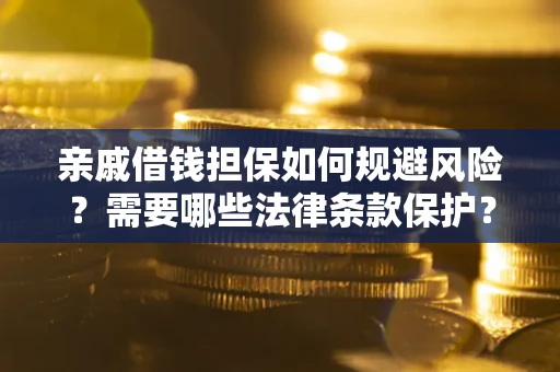 武汉亲戚借钱担保如何规避风险？需要哪些法律条款保护？