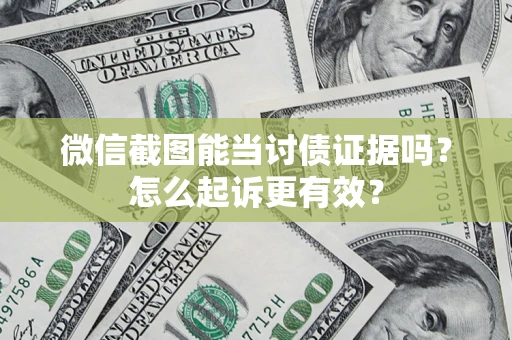武汉微信截图能当讨债证据吗？怎么起诉更有效？
