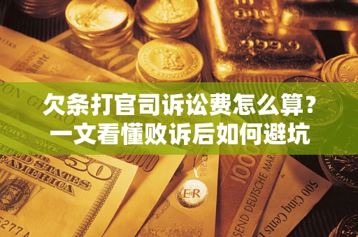 武汉欠条打官司诉讼费怎么算？一文看懂败诉后如何避坑