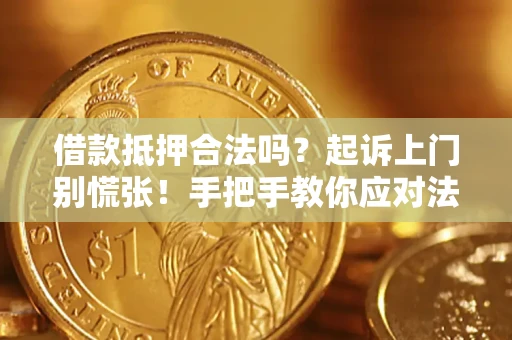 武汉借款抵押合法吗？起诉上门别慌张！手把手教你应对法律程序