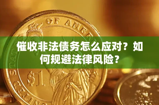 武汉催收非法债务怎么应对？如何规避法律风险？