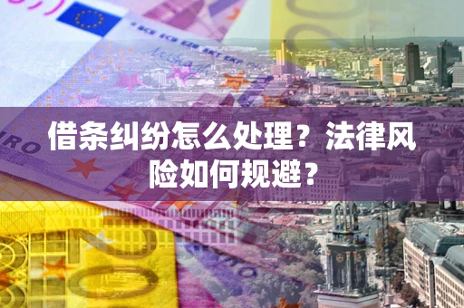 武汉借条纠纷怎么处理？法律风险如何规避？