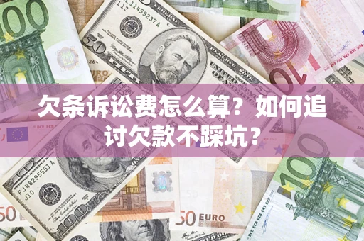 武汉欠条诉讼费怎么算？如何追讨欠款不踩坑？