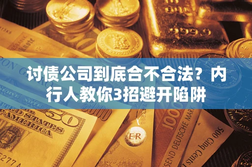 武汉讨债公司到底合不合法？内行人教你3招避开陷阱