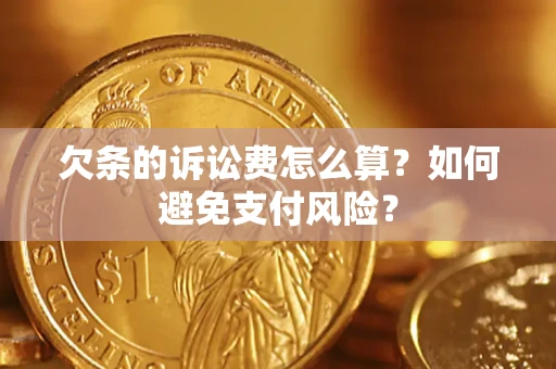 武汉欠条的诉讼费怎么算？如何避免支付风险？