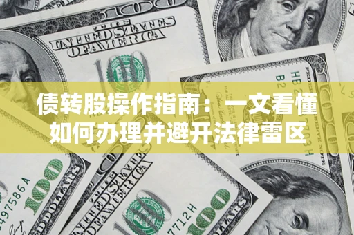 武汉债转股操作指南：一文看懂如何办理并避开法律雷区