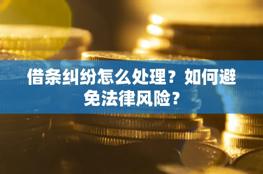 武汉借条纠纷怎么处理？如何避免法律风险？