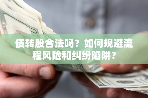 武汉债转股合法吗？如何规避流程风险和纠纷陷阱？