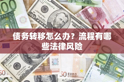 武汉债务转移怎么办？流程有哪些法律风险